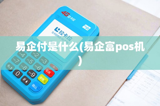 易企付是什么(易企富pos机) 易企付是什么(易企富pos机)