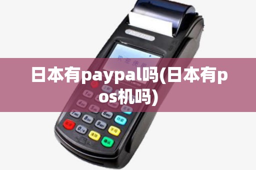 日本有paypal吗(日本有pos机吗) 日本有paypal吗(日本有pos机吗)