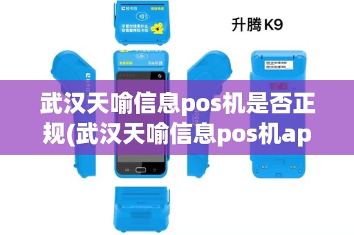 武汉天喻信息pos机是否正规(武汉天喻信息pos机app) 武汉天喻信息pos机是否正规(武汉天喻信息pos机app)