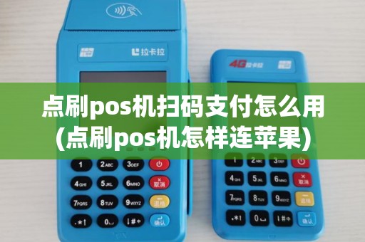 点刷pos机扫码支付怎么用(点刷pos机怎样连苹果) 点刷pos机扫码支付怎么用(点刷pos机怎样连苹果)