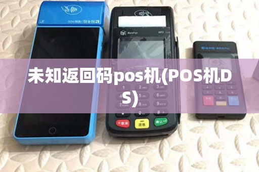未知返回码pos机(POS机DS) 未知返回码pos机(POS机DS)