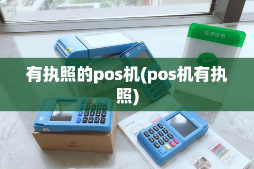 有执照的pos机(pos机有执照) 有执照的pos机(pos机有执照)