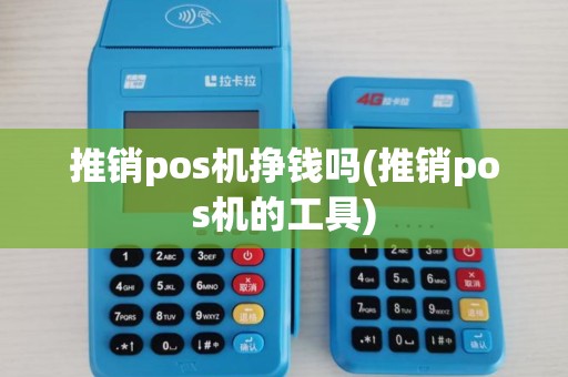 推销pos机挣钱吗(推销pos机的工具) 推销pos机挣钱吗(推销pos机的工具)