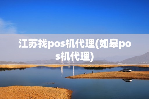 江苏找pos机代理(如皋pos机代理) 江苏找pos机代理(如皋pos机代理)