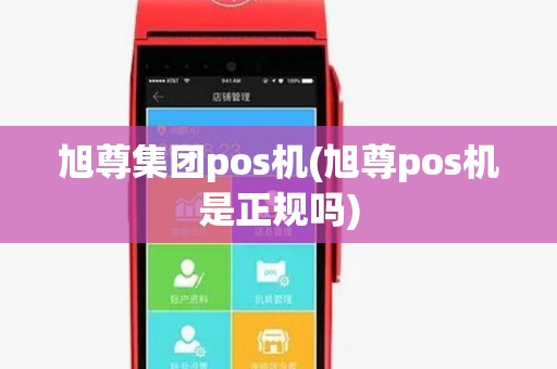 旭尊集团pos机(旭尊pos机是正规吗) 旭尊集团pos机(旭尊pos机是正规吗)