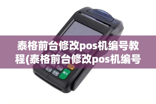 泰格前台修改pos机编号教程(泰格前台修改pos机编号) 泰格前台修改pos机编号教程(泰格前台修改pos机编号)