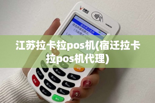江苏拉卡拉pos机(宿迁拉卡拉pos机代理) 江苏拉卡拉pos机(宿迁拉卡拉pos机代理)
