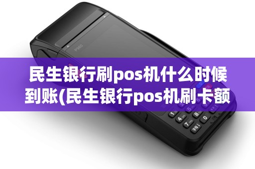 民生银行刷pos机什么时候到账(民生银行pos机刷卡额度) 民生银行刷pos机什么时候到账(民生银行pos机刷卡额度)