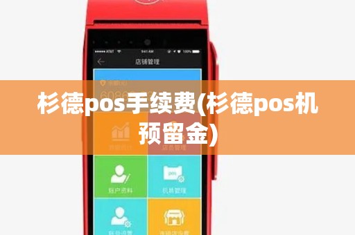 杉德pos手续费(杉德pos机预留金) 杉德pos手续费(杉德pos机预留金)