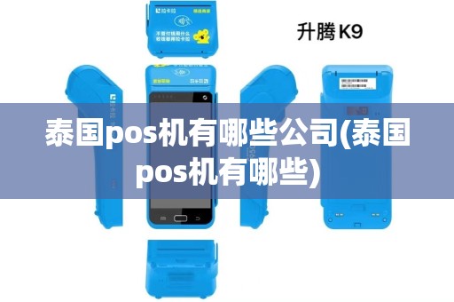 泰国pos机有哪些公司(泰国pos机有哪些) 泰国pos机有哪些公司(泰国pos机有哪些)