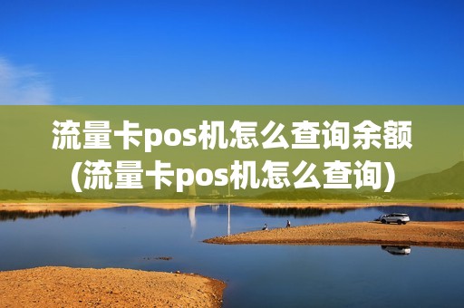 流量卡pos机怎么查询余额(流量卡pos机怎么查询) 流量卡pos机怎么查询余额(流量卡pos机怎么查询)