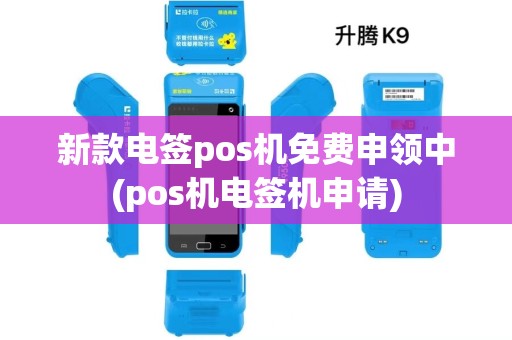 新款电签pos机免费申领中(pos机电签机申请) 新款电签pos机免费申领中(pos机电签机申请)