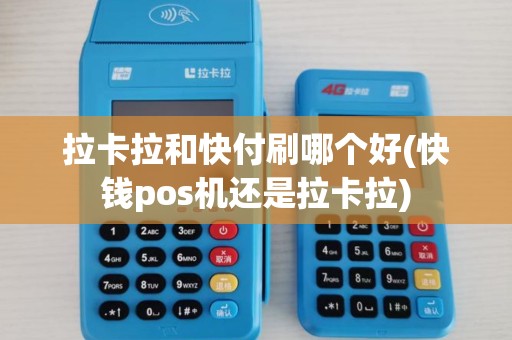 拉卡拉和快付刷哪个好(快钱pos机还是拉卡拉) 拉卡拉和快付刷哪个好(快钱pos机还是拉卡拉)