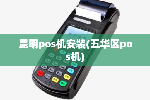 昆明pos机安装(五华区pos机)