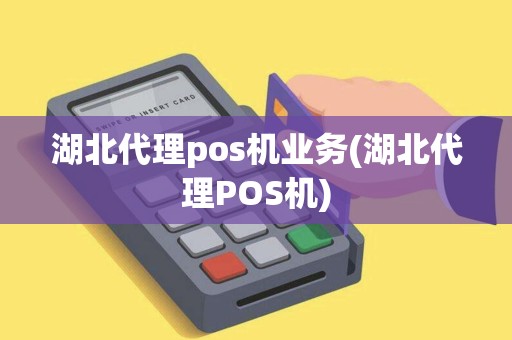 湖北代理pos机业务(湖北代理POS机) 湖北代理pos机业务(湖北代理POS机)
