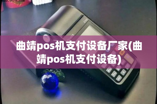 曲靖pos机支付设备厂家(曲靖pos机支付设备) 曲靖pos机支付设备厂家(曲靖pos机支付设备)