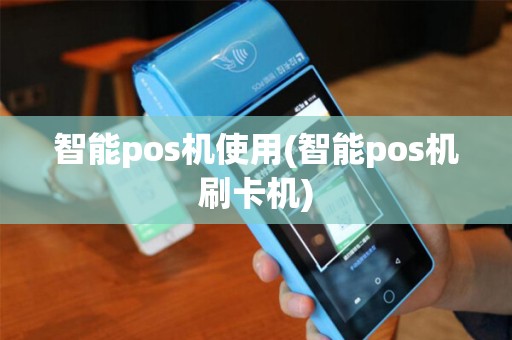 智能pos机使用(智能pos机刷卡机) 智能pos机使用(智能pos机刷卡机)