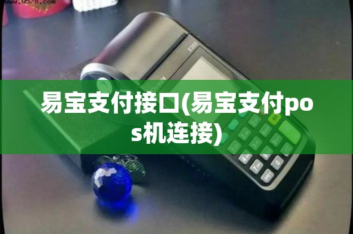 易宝支付接口(易宝支付pos机连接) 易宝支付接口(易宝支付pos机连接)