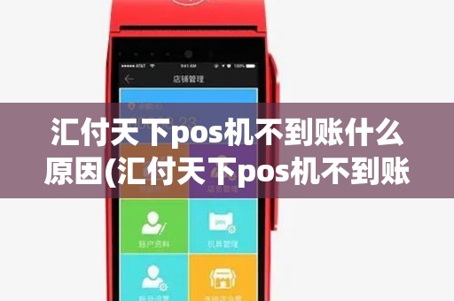 汇付天下pos机不到账什么原因(汇付天下pos机不到账) 汇付天下pos机不到账什么原因(汇付天下pos机不到账)
