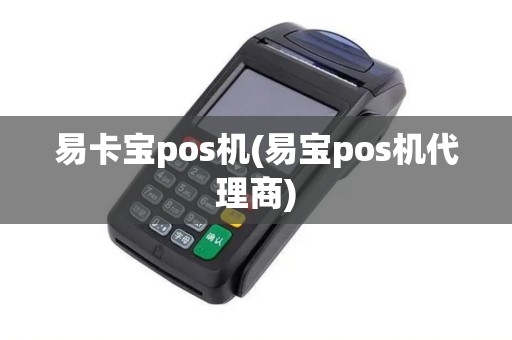 易卡宝pos机(易宝pos机代理商) 易卡宝pos机(易宝pos机代理商)