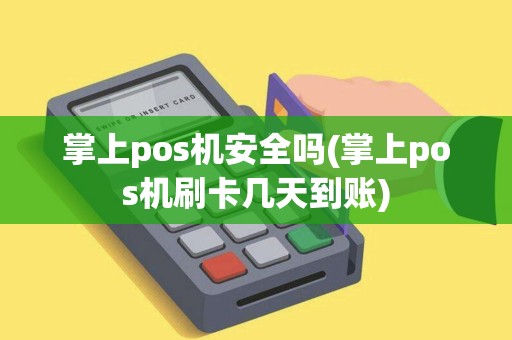 掌上pos机安全吗(掌上pos机刷卡几天到账) 掌上pos机安全吗(掌上pos机刷卡几天到账)