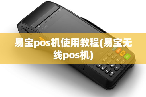 易宝pos机使用教程(易宝无线pos机) 易宝pos机使用教程(易宝无线pos机)