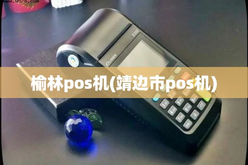 榆林pos机(靖边市pos机) 榆林pos机(靖边市pos机)