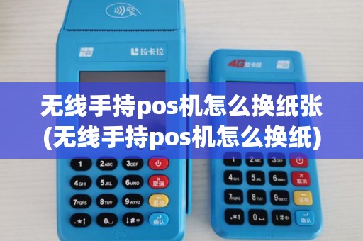 无线手持pos机怎么换纸张(无线手持pos机怎么换纸) 无线手持pos机怎么换纸张(无线手持pos机怎么换纸)