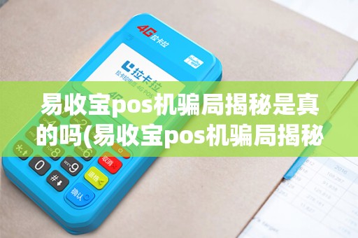 易收宝pos机骗局揭秘是真的吗(易收宝pos机骗局揭秘) 易收宝pos机骗局揭秘是真的吗(易收宝pos机骗局揭秘)