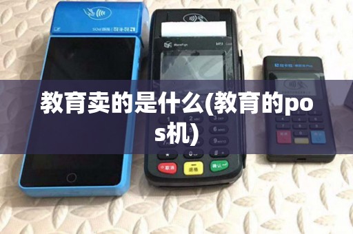 教育卖的是什么(教育的pos机) 教育卖的是什么(教育的pos机)
