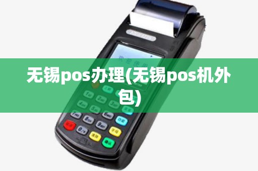 无锡pos办理(无锡pos机外包) 无锡pos办理(无锡pos机外包)