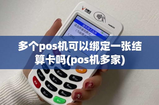 多个pos机可以绑定一张结算卡吗(pos机多家)