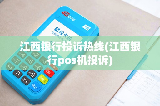江西银行投诉热线(江西银行pos机投诉) 江西银行投诉热线(江西银行pos机投诉)