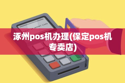 涿州pos机办理(保定pos机专卖店)
