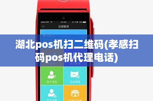 湖北pos机扫二维码(孝感扫码pos机代理电话) 湖北pos机扫二维码(孝感扫码pos机代理电话)