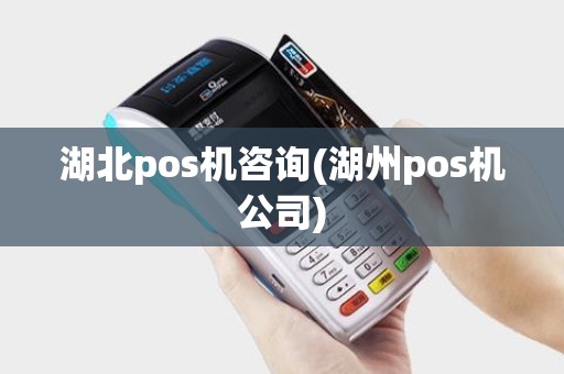 湖北pos机咨询(湖州pos机公司) 湖北pos机咨询(湖州pos机公司)
