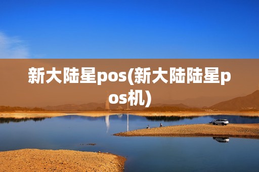 新大陆星pos(新大陆陆星pos机)