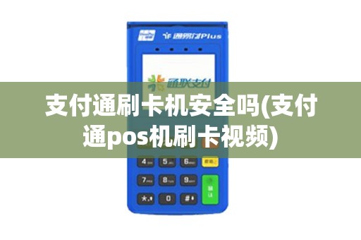 支付通刷卡机安全吗(支付通pos机刷卡视频) 支付通刷卡机安全吗(支付通pos机刷卡视频)