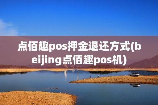 点佰趣pos押金退还方式(beijing点佰趣pos机) 点佰趣pos押金退还方式(beijing点佰趣pos机)