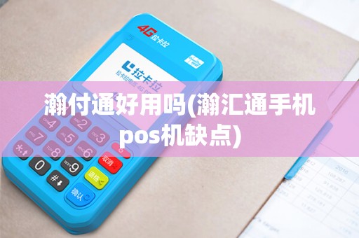 瀚付通好用吗(瀚汇通手机pos机缺点) 瀚付通好用吗(瀚汇通手机pos机缺点)
