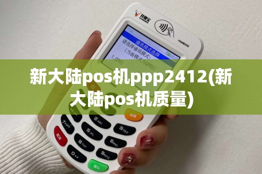 新大陆pos机ppp2412(新大陆pos机质量) 新大陆pos机ppp2412(新大陆pos机质量)