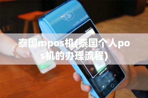 泰国mpos机(泰国个人pos机的办理流程) 泰国mpos机(泰国个人pos机的办理流程)