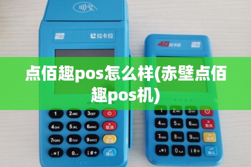 点佰趣pos怎么样(赤壁点佰趣pos机) 点佰趣pos怎么样(赤壁点佰趣pos机)