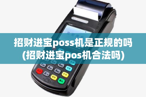 招财进宝poss机是正规的吗(招财进宝pos机合法吗) 招财进宝poss机是正规的吗(招财进宝pos机合法吗)