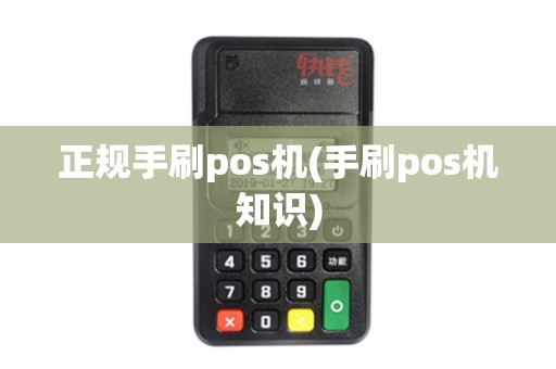 正规手刷pos机(手刷pos机知识) 正规手刷pos机(手刷pos机知识)