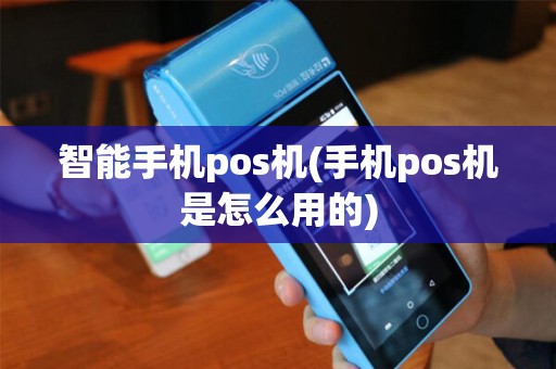 智能手机pos机(手机pos机是怎么用的) 智能手机pos机(手机pos机是怎么用的)