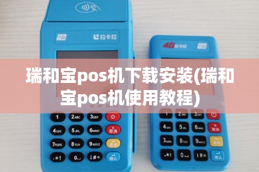 瑞和宝pos机下载安装(瑞和宝pos机使用教程) 瑞和宝pos机下载安装(瑞和宝pos机使用教程)