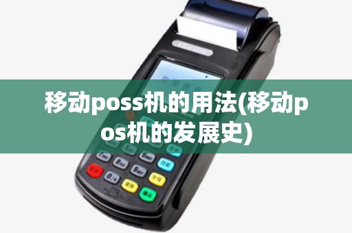 移动poss机的用法(移动pos机的发展史) 移动poss机的用法(移动pos机的发展史)