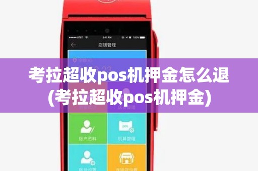 考拉超收pos机押金怎么退(考拉超收pos机押金) 考拉超收pos机押金怎么退(考拉超收pos机押金)