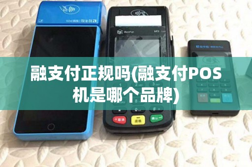 融支付正规吗(融支付POS机是哪个品牌) 融支付正规吗(融支付POS机是哪个品牌)